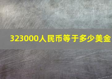 323000人民币等于多少美金