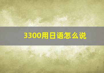 3300用日语怎么说