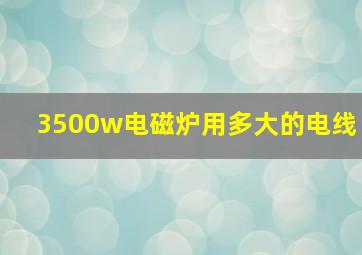 3500w电磁炉用多大的电线