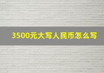 3500元大写人民币怎么写