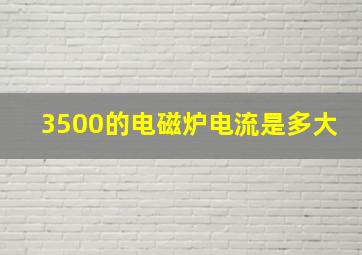 3500的电磁炉电流是多大