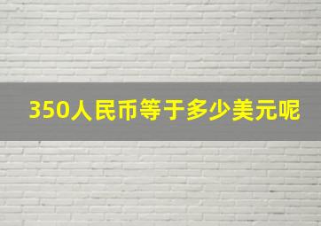 350人民币等于多少美元呢