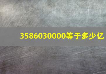 3586030000等于多少亿