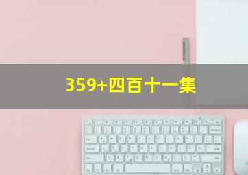 359+四百十一集