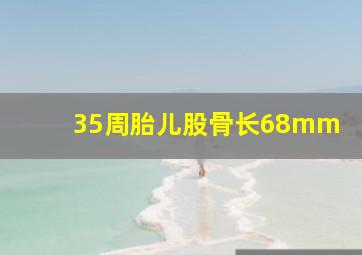 35周胎儿股骨长68mm