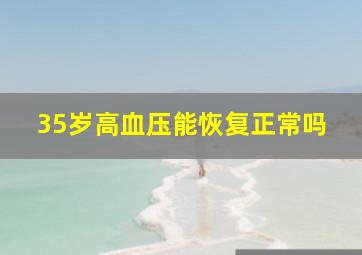 35岁高血压能恢复正常吗