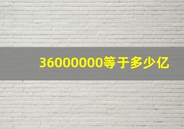 36000000等于多少亿