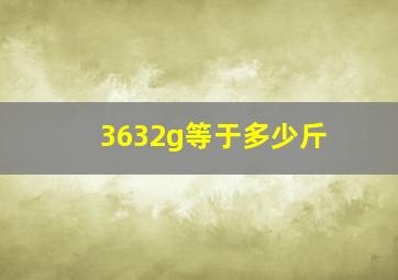 3632g等于多少斤