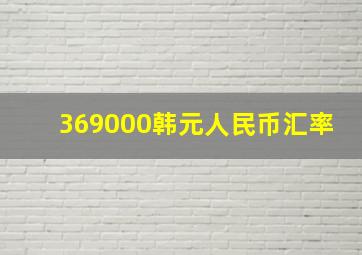 369000韩元人民币汇率