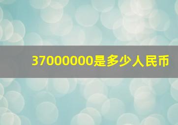 37000000是多少人民币