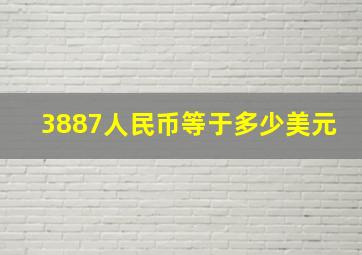 3887人民币等于多少美元