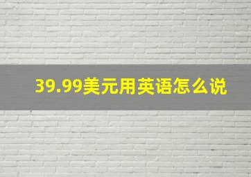 39.99美元用英语怎么说