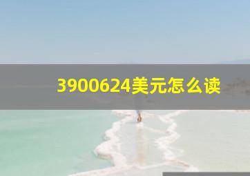 3900624美元怎么读