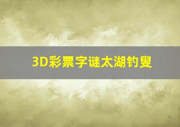 3D彩票字谜太湖钓叟