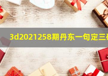 3d2021258期丹东一句定三码