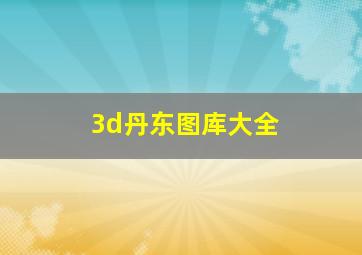 3d丹东图库大全