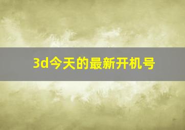 3d今天的最新开机号