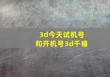 3d今天试机号和开机号3d千禧