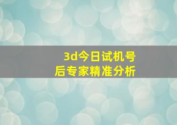 3d今日试机号后专家精准分析