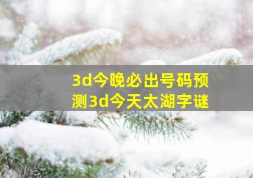 3d今晚必出号码预测3d今天太湖字谜