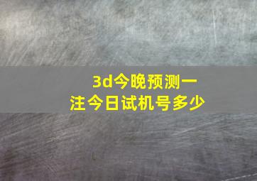 3d今晚预测一注今日试机号多少