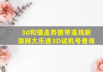 3d和值走势图带连线新浪网大乐透3D试机号查询