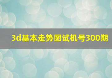 3d基本走势图试机号300期