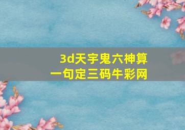 3d天宇鬼六神算一句定三码牛彩网