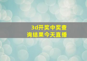 3d开奖中奖查询结果今天直播