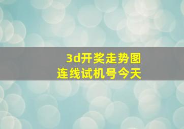 3d开奖走势图连线试机号今天