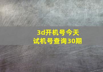 3d开机号今天试机号查询30期