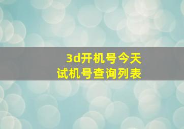 3d开机号今天试机号查询列表