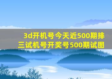 3d开机号今天近500期排三试机号开奖号500期试图