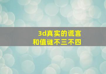 3d真实的谎言和值谜不三不四