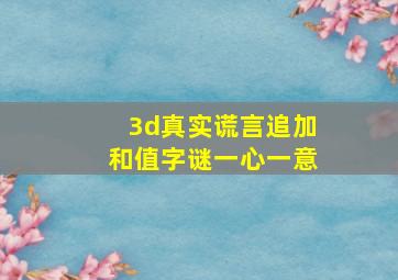 3d真实谎言追加和值字谜一心一意