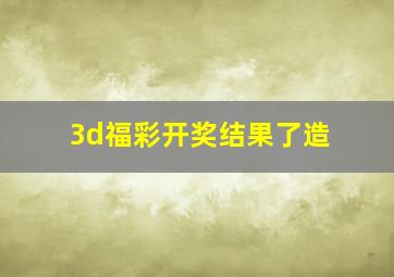 3d福彩开奖结果了造