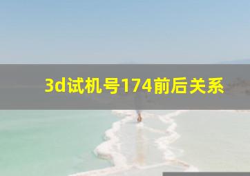 3d试机号174前后关系