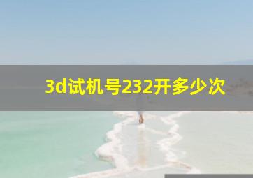 3d试机号232开多少次