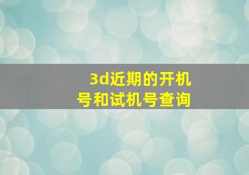 3d近期的开机号和试机号查询