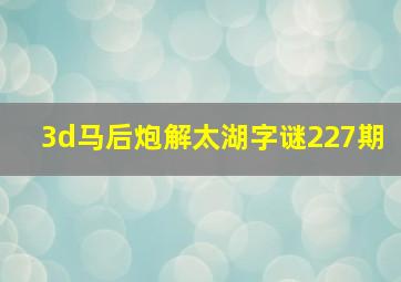 3d马后炮解太湖字谜227期