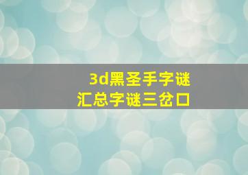 3d黑圣手字谜汇总字谜三岔口