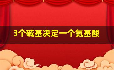 3个碱基决定一个氨基酸