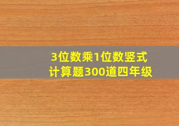 3位数乘1位数竖式计算题300道四年级