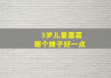 3岁儿童面霜哪个牌子好一点