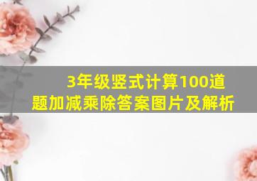 3年级竖式计算100道题加减乘除答案图片及解析