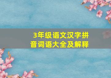 3年级语文汉字拼音词语大全及解释