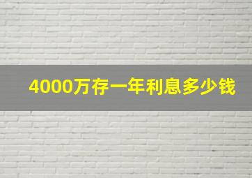 4000万存一年利息多少钱