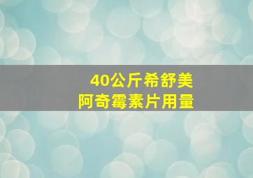 40公斤希舒美阿奇霉素片用量