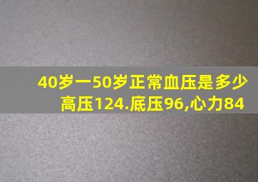 40岁一50岁正常血压是多少高压124.底压96,心力84