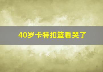 40岁卡特扣篮看哭了